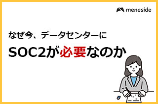 なぜ今、データセンター事業者にとってSOC2が必須になるのか